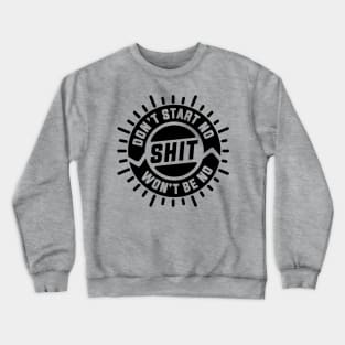 Don't Start No Shit Won't Be No Shit Crewneck Sweatshirt